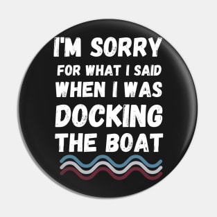 I'm Sorry For What I Said When I Was Docking The Boat - boaters gift idea Pin