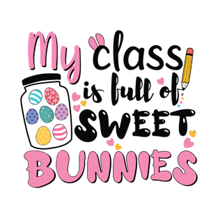 Teacher Easter Day Egg My Class is Full Of Sweet Bunnies T-Shirt