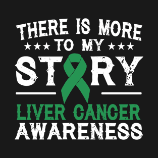 There Is More To My Story Liver Cancer Awareness T-Shirt