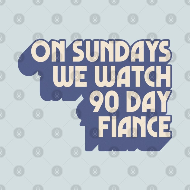 On Sundays We Watch 90 Day Fiance by DankFutura