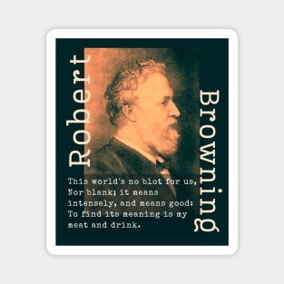 Robert Browning portrait and  quote: This world's no blot for us, Nor blank; it means intensely, and means good: To find its meaning is my meat and drink. Magnet