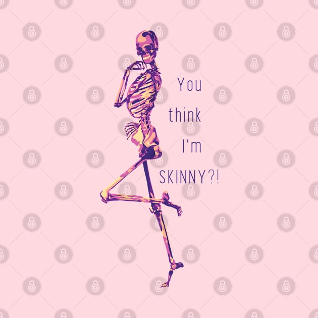 You Think I'm SKINNY?! Skeleton by Slightly Unhinged