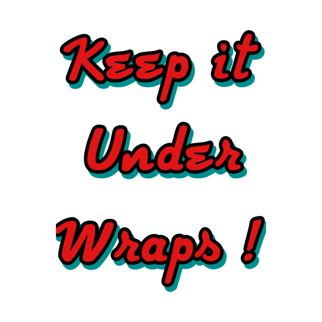 Keep it under wraps ! by Grafititee