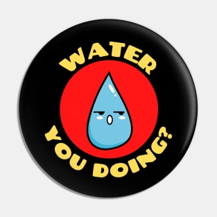 Water you doing? | Cute Water Pun Pin