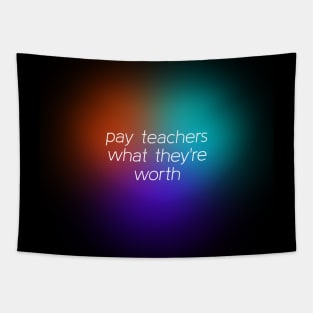 Pay Teachers What They're Worth - Increase Teacher Salary Tapestry