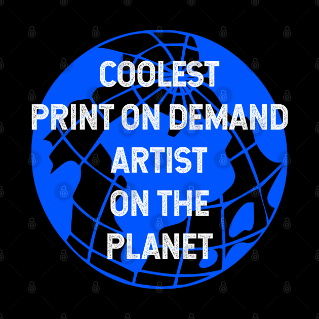 Coolest Print On Demand Artist on the Planet by TimespunThreads