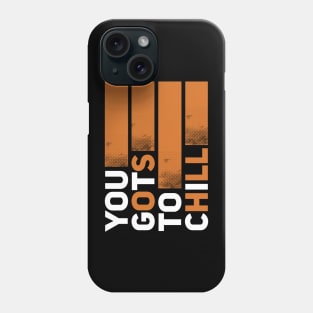 You Gots to Chill Phone Case