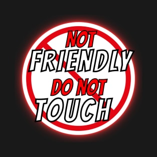Not Friendly Do Not Touch Funny and humorous memes T-Shirt