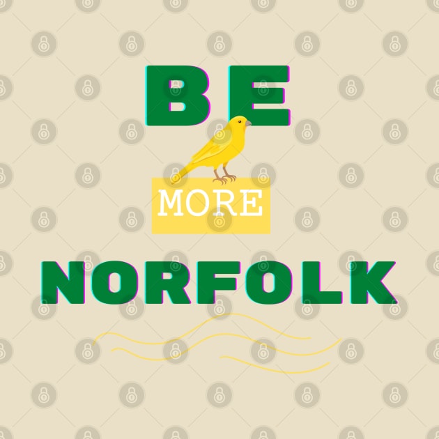 Be More Norfolk by MyriadNorfolk