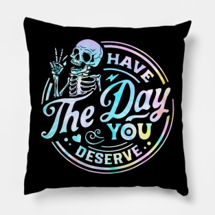 Have The Day You Deserve Shirt, Kindness Gift, Sarcastic Shirts, Motivational Skeleton TShirt, Inspirational Clothes, Motivational Tye Dye Pillow