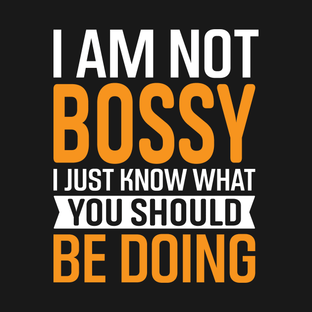 I Am Not Bossy I Just Know What You Should Be Doing by TheDesignDepot