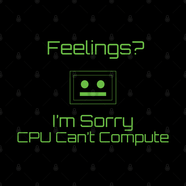 Feelings? I'm Sorry CPU Can't Compute by MattOArtDesign