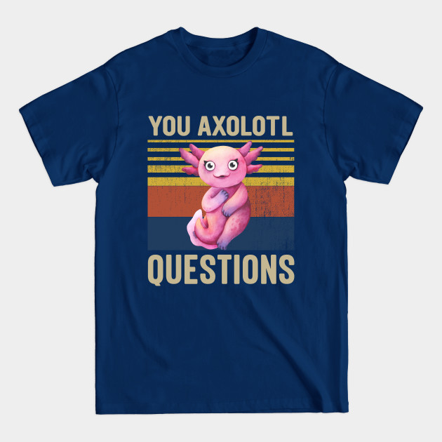 Disover You Axolotl Questions - Axolotl - T-Shirt