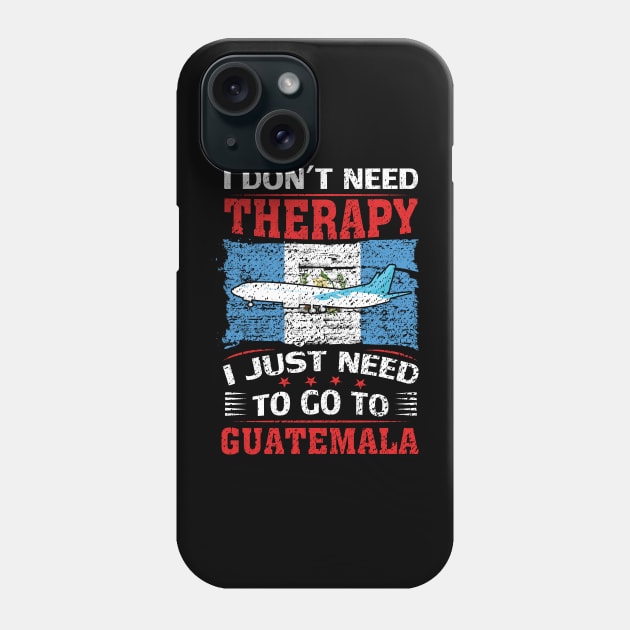 I Don't Need Therapy I Just Need To Go To Guatemala Phone Case by silvercoin