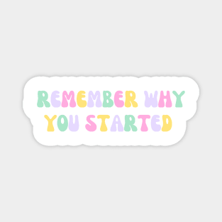 Remember Why You Started - Motivational and Inspiring Work Quotes Magnet