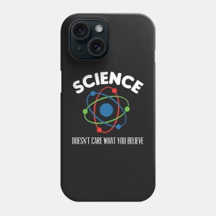 Science Doesn't Care What You Believe Phone Case