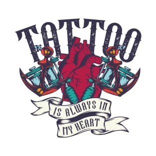 Tattoo is always in my heart T-Shirt