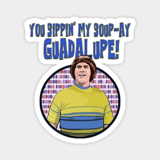 You Sippin' My Soup-ay, Guadalupe Magnet