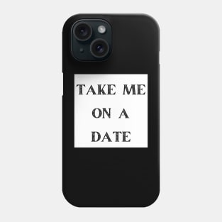 TAKE ME ON A DATE Phone Case