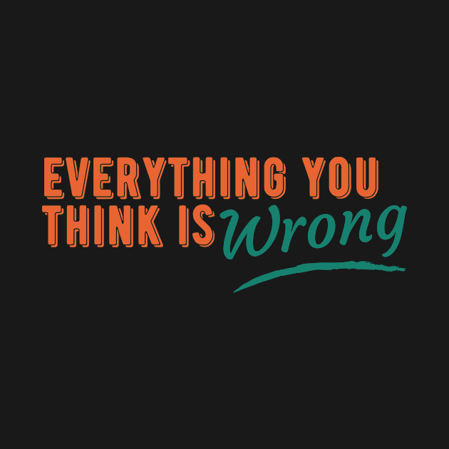 Everything You Think is Wrong by lufiassaiful