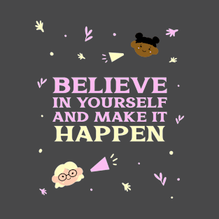 Believe in yourself and make it happen. T-Shirt