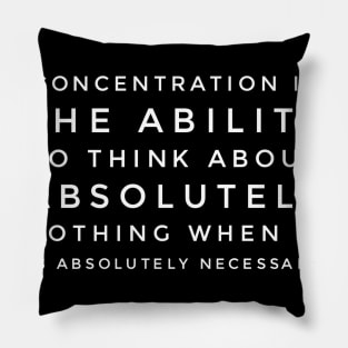 concentration is the ability to think about absolutely nothing when it is absolutely necessary Pillow