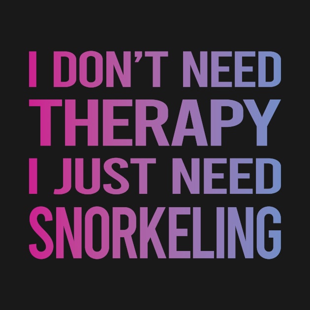 I Dont Need Therapy Snorkeling Snorkelling Snorkel Snorkeler by symptomovertake