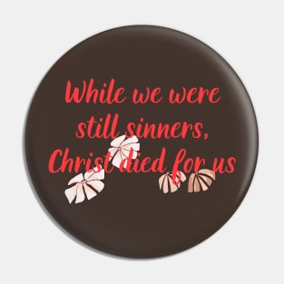 While We Were Still Sinners, Christ Died For Us Christian Bible Verse Flower Design For Women Scripture Pin