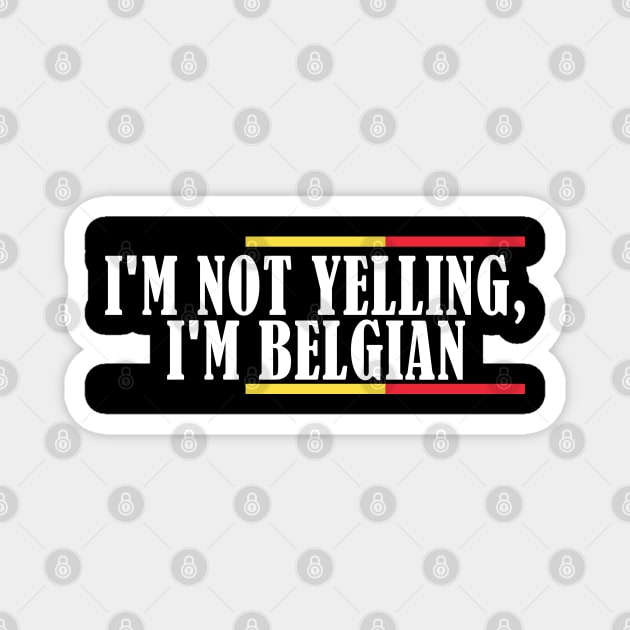 I'm Not Yelling I'm Belgian Magnet by TShirtWaffle1