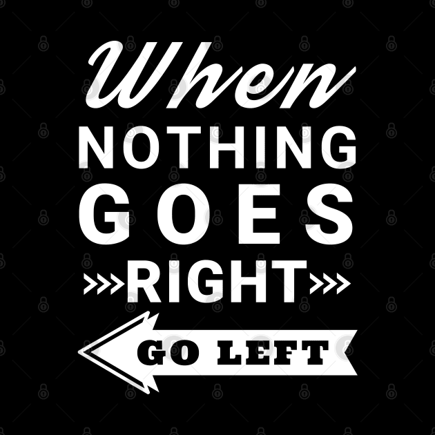 When nothing goes right go left by IndiPrintables