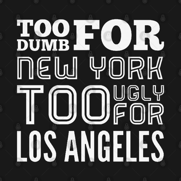 Too dumb for New York Too ugly for Los Angeles funny quotes by BoogieCreates