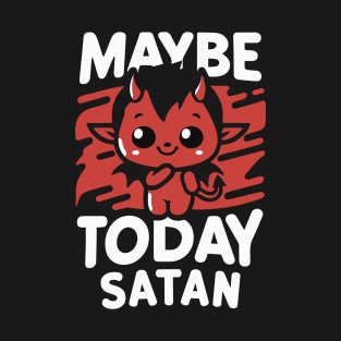 Cute "Maybe Today Satan" design T-Shirt