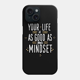 Your Life Is As Good As Your Mindset Phone Case