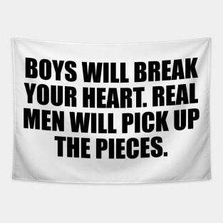 Boys will break your heart. Real men will pick up the pieces Tapestry