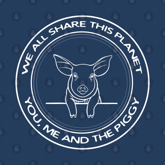 Piggy - We All Share This Planet - meaningful animal design by Green Paladin