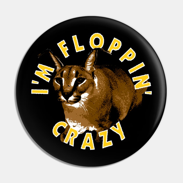 I'm Floppin Crazy - Big Floppa Pin by huckblade