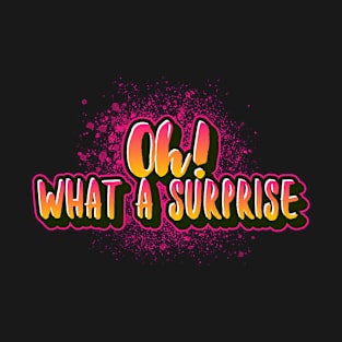 Oh what a surprise funny saying for mature adults and older people T-Shirt