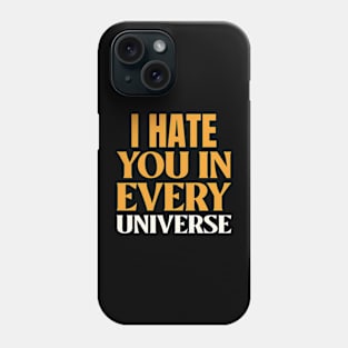 I Hate You In Every Universe Phone Case