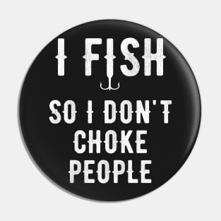 I fish so I don't choke people Pin