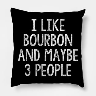 I Like Bourbon And Maybe 3 People Pillow