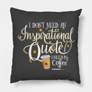 I Don't Need an Inspirational Quote, I Need Coffee (White) Pillow