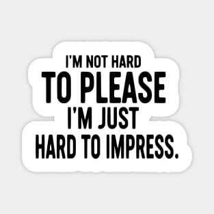 I'm Not Hard To Please, I'm Just Hard To Impress - Sarcastic Magnet