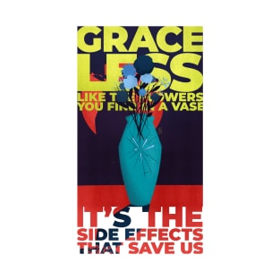 It's the Side Effects that Save Us (Graceless) T-Shirt