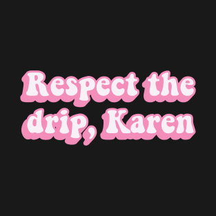 Respect The Drip Karen T-Shirt