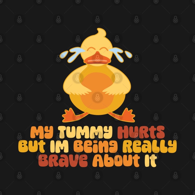 My Tummy Hurts But I'm Being Brave Funny Crying Duck by DanielLiamGill