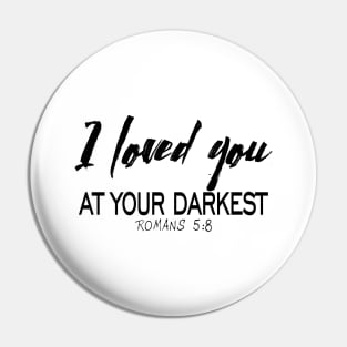 I loved you at your darkest Pin