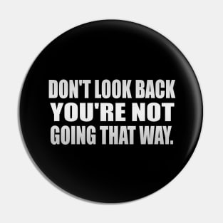 Don't Look Back, You're Not Going That Way Pin