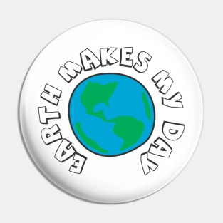 Earth Makes My Day Pin