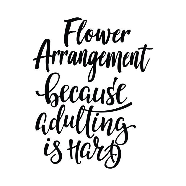 Flower Arrangement Because Adulting Is Hard by ProjectX23Red