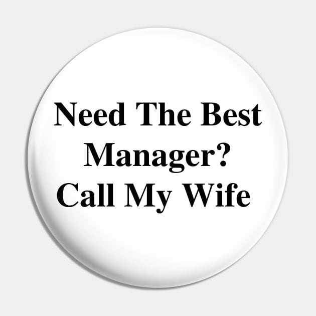 Need The Best Manager? Call My Wife Pin by divawaddle